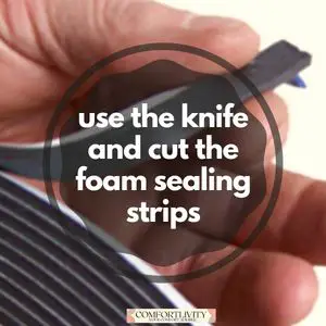 Use the knife and cut the foam sealing strips