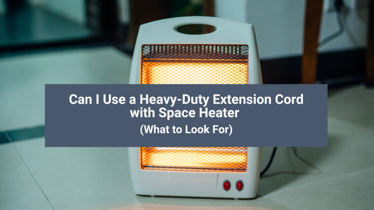 Can I Use a Heavy-Duty Extension Cord with Space Heater (What to Look For)