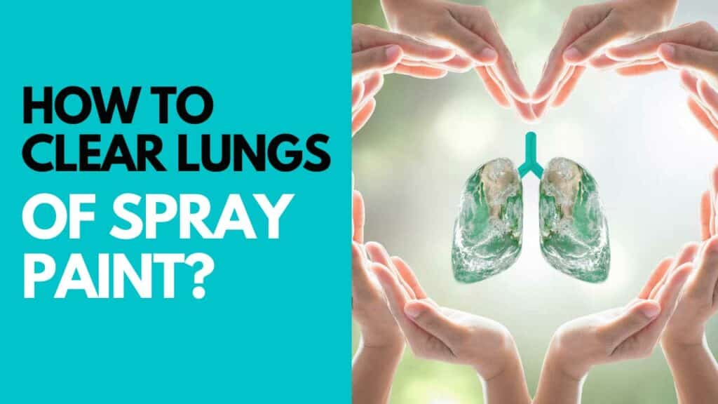 how to clear lungs of spray paint