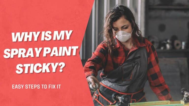 Why Is My Spray Paint Sticky? (With 7 Easy Steps To Prevent It!)