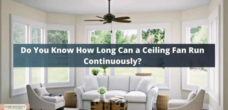 Do You Know How Long Can a Ceiling Fan Run Continuously?