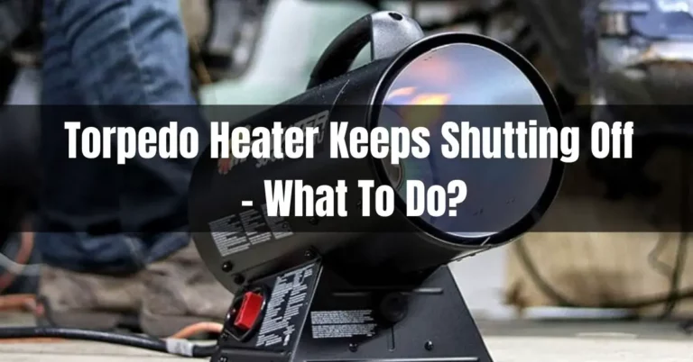 Torpedo Heater Keeps Shutting Off – What To Do?
