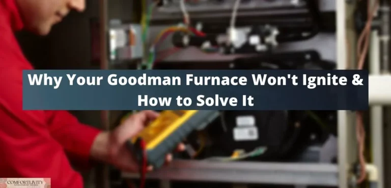 Why Your Goodman Furnace Won’t Ignite & How to Solve It