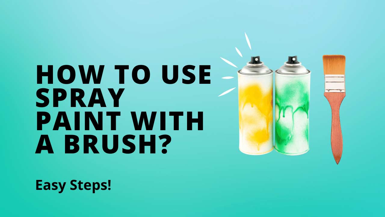 How To Use Spray Paint With a Brush? [Quick & Easy 5Step Method]