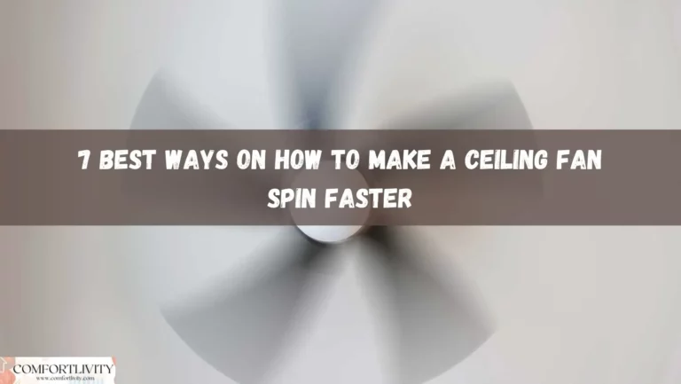 7 Best Ways on How to Make a Ceiling Fan Spin Faster