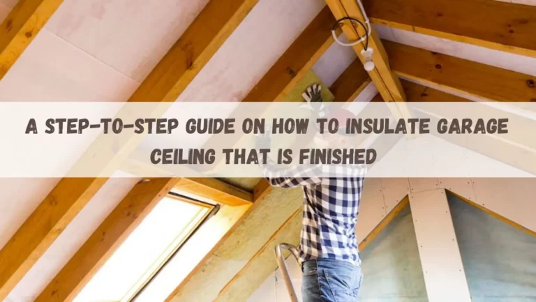 How to Insulate Garage Ceiling That Is Finished (Materials & Step-by-Step)
