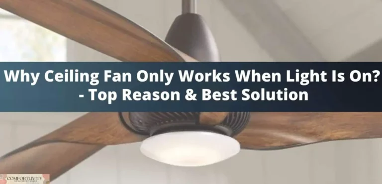 Why Ceiling Fan Only Works When Light Is On? – Top Reason & Best Solution