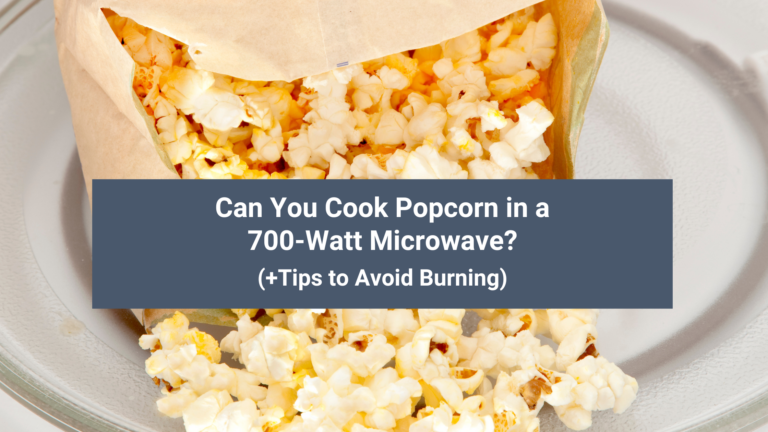Can You Cook Popcorn in a 700-Watt Microwave? (+Tips to Avoid Burning)