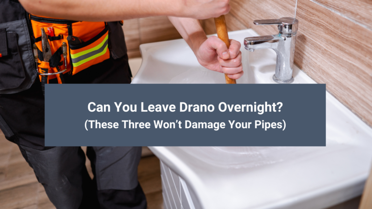 Can You Leave Drano Overnight (These Three Won’t Damage Your Pipes)
