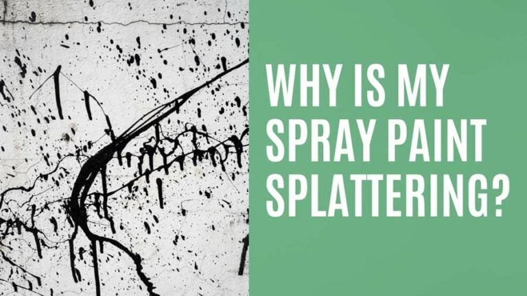 Why Is My Spray Paint Splattering? (Tips To Fix It)
