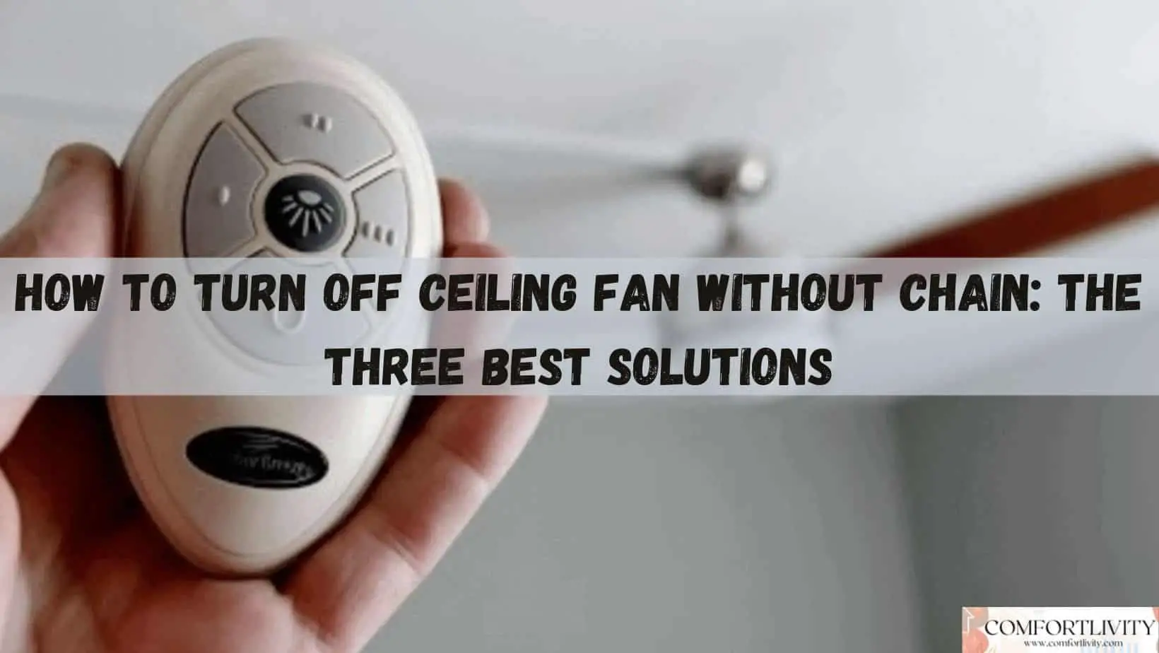 How To Turn Off Ceiling Fan Without Chain: The Three Best Solutions