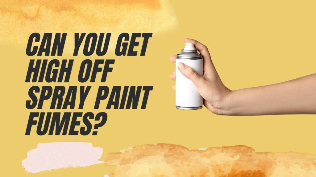 can you get high off spray paint fumes