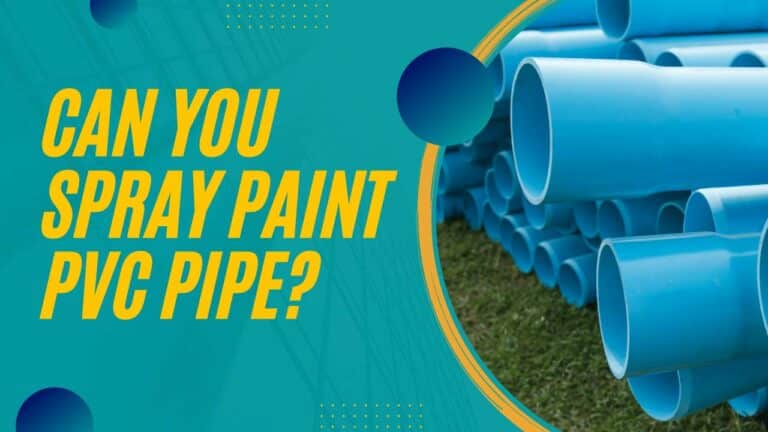 Can You Spray Paint PVC Pipe? (All You Need To Know)