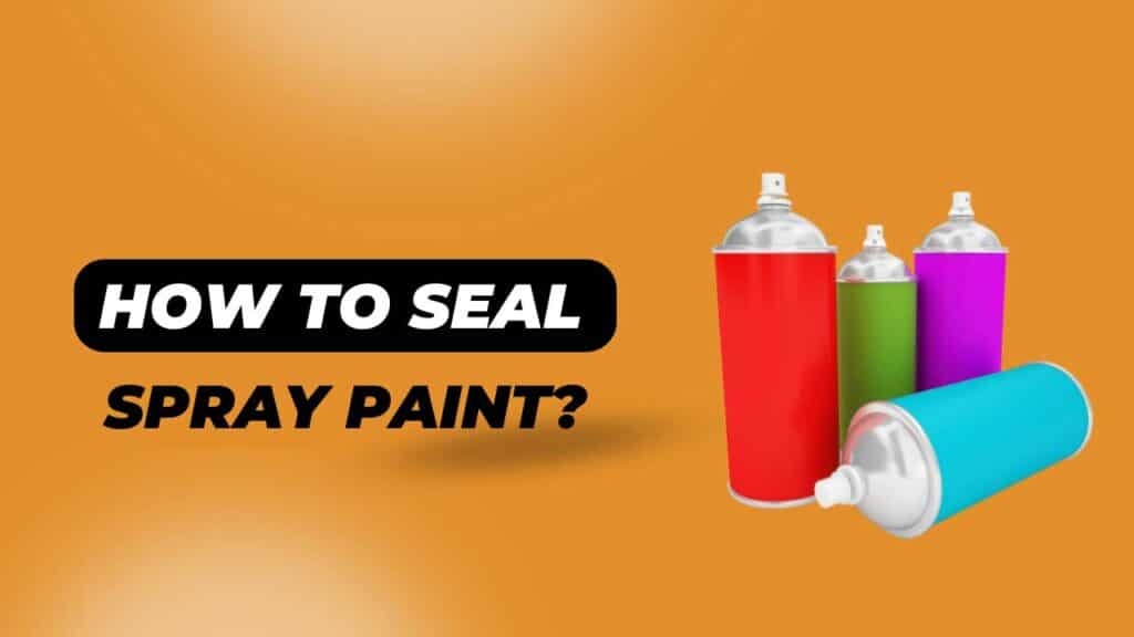 how to seal spray paint