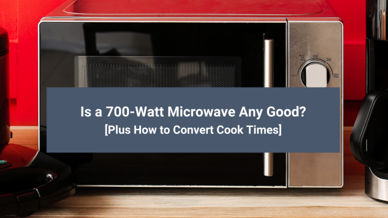 Is a 700 Watt Microwave Any Good? [Plus How to Convert Cook Times]