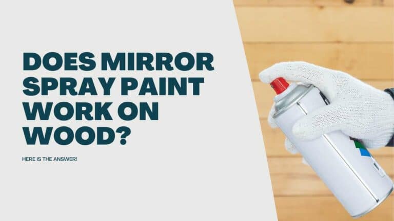 Does Mirror Spray Paint Work On Wood? (Here Is The Answer)