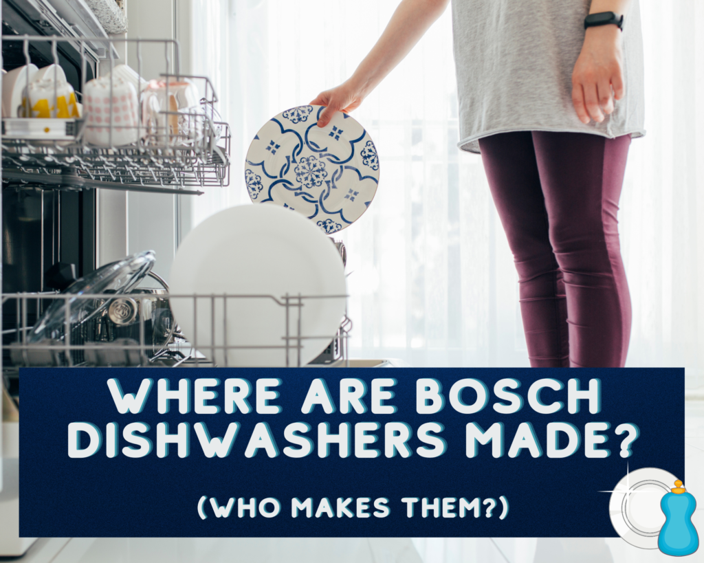 Where are Bosch dishwashers made? Who makes them? Bosch Dishwasher