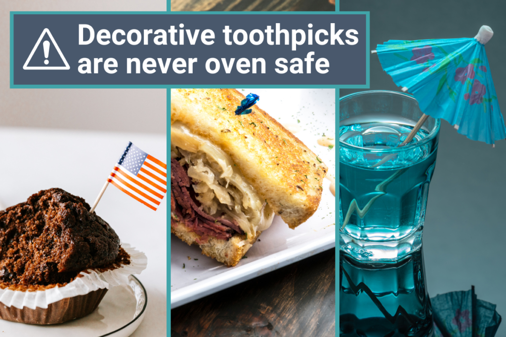 Decorative toothpicks, such as those with umbrellas, paper flags, or colored plastic, are never safe to cook with.