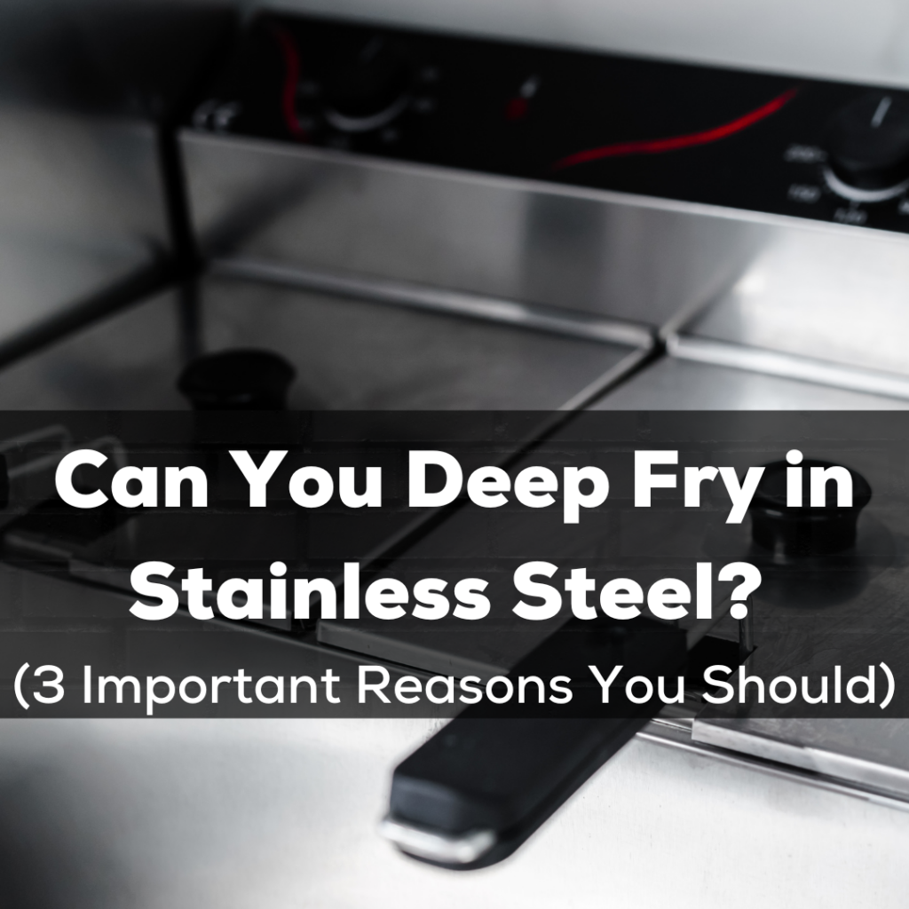 Can you deep fry in stainless steel?