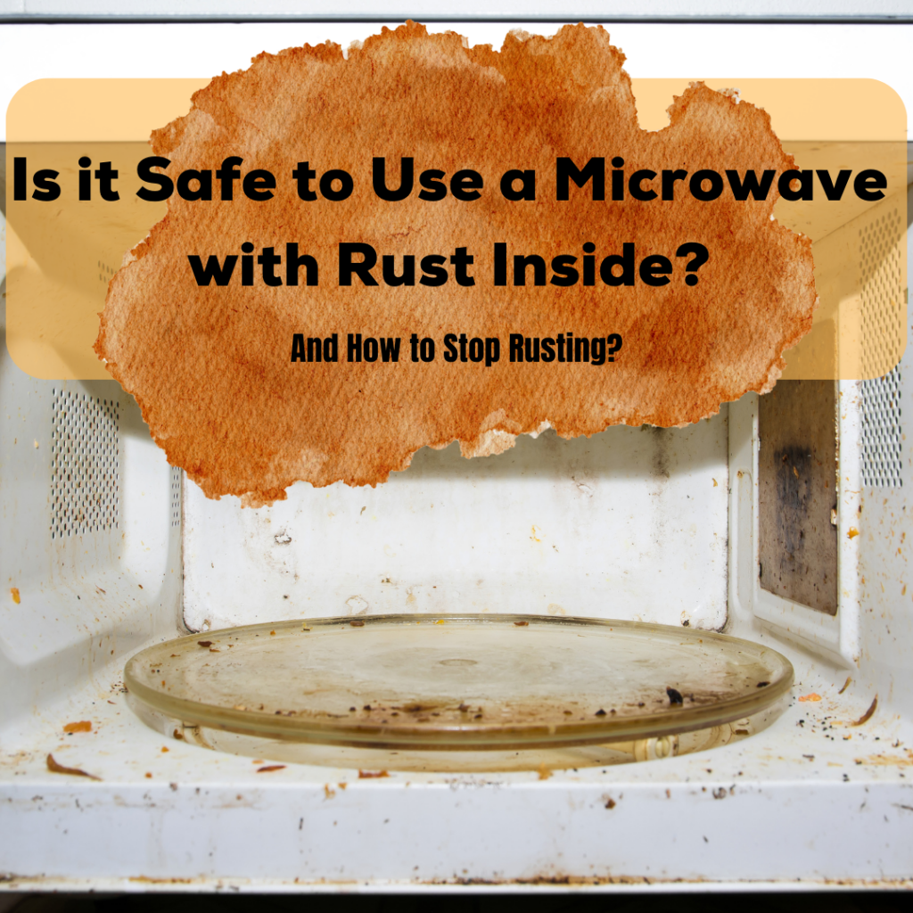 Is it safe to use a microwave with rust inside? how to stop rusting