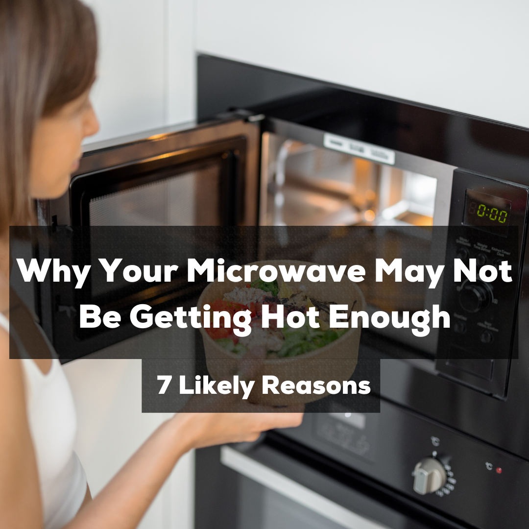 Why Your Microwave May Not Be Getting Hot Enough (7 Likely Reasons)