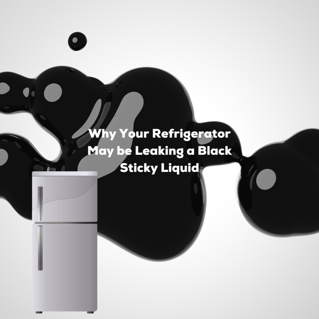 why your refrigerator may be leaking a black sticky liquid
