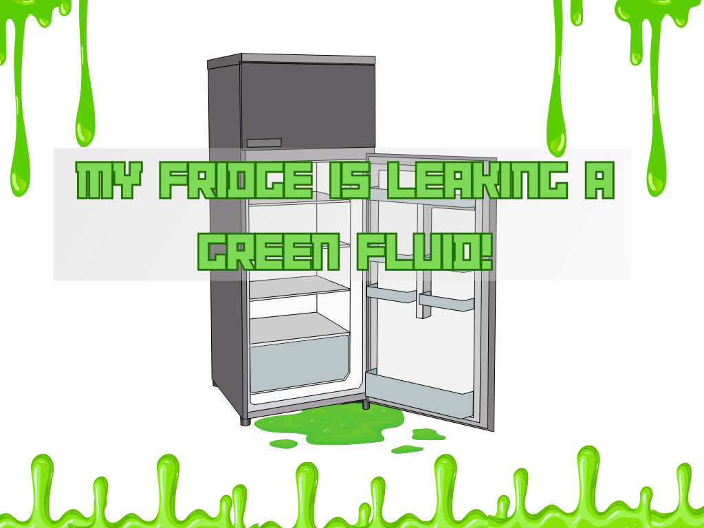 fridge is leaking a green fluid