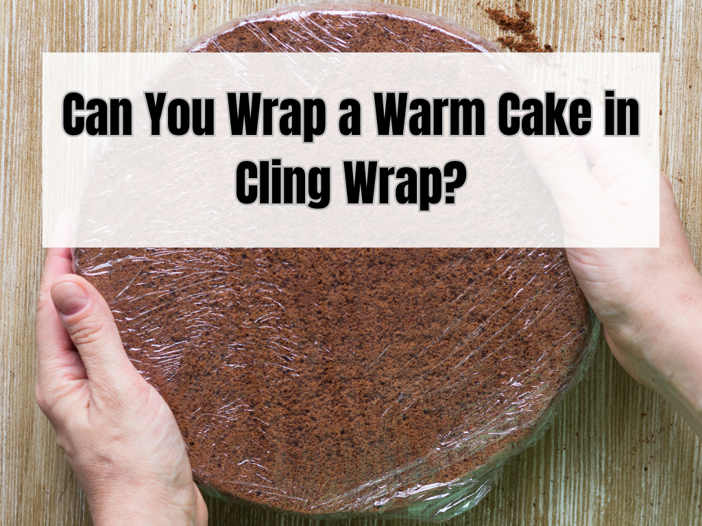 wrap a warm cake in cling wrap?