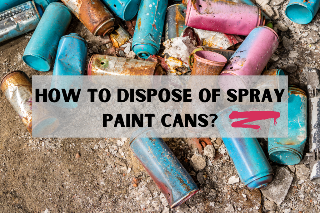 How to dispose of spray paint cans