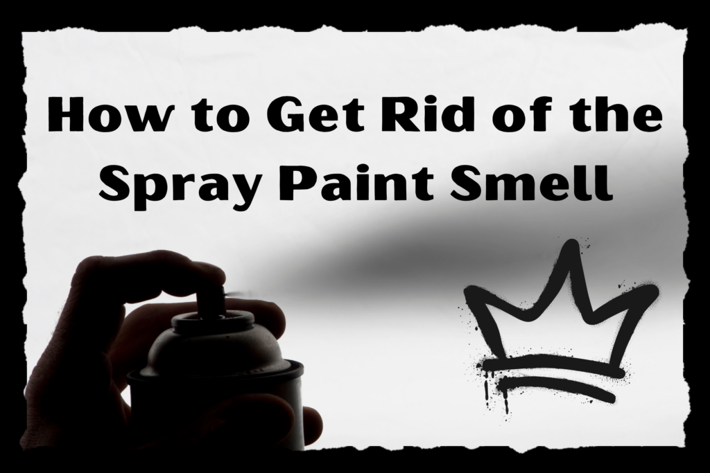 How to get rid of the spray paint smell