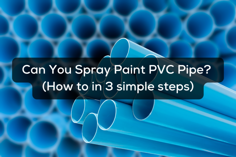 Can You Spray Paint PVC Pipe? (How to in 3 simple steps)