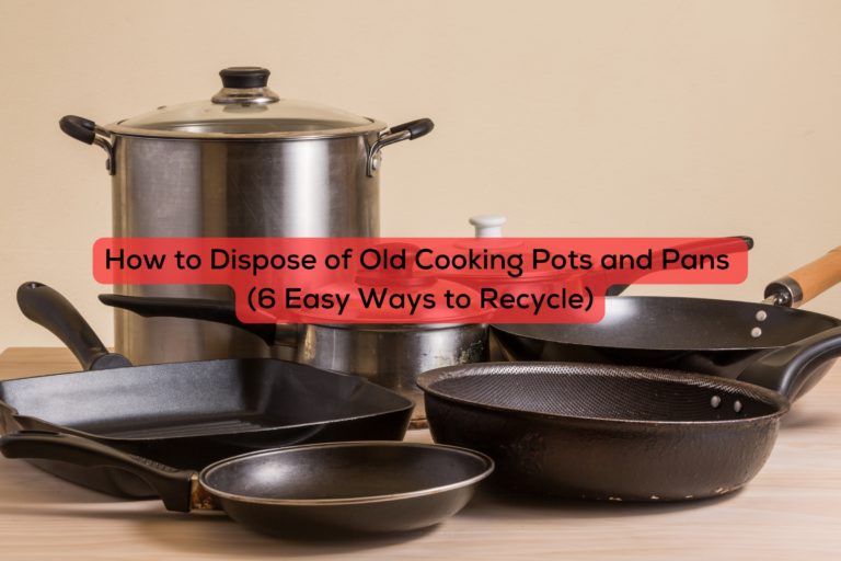 How to Dispose of Old Cooking Pots and Pans (6 easy ways to recycle)